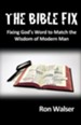 The Bible Fix: Fixing God's Word to Match the Wisdom of Modern Man