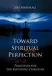 Toward Spiritual Perfection: Principles for the Maturing Christian