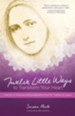 Twelve Little Ways to Transform Your Heart: Lessons in Holiness and Evangelization from St. Therese of Lisieux