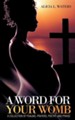 A Word for Your Womb: A Collection of Psalms, Prayers, Poetry, and Praise