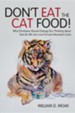 Don't Eat the Cat Food!: Why Christians Should Change Our Thinking about God So We Can Live Full and Abundant Lives