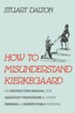 How to Misunderstand Kierkegaard: An Instruction Manual for Assistant Professors and Other Immoral and Disreputable Persons
