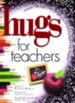 Hugs for Teachers: Stories, Sayings, and Scriptures to Encourage and Inspire