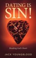 Dating Is Sin!: Breaking God's Heart