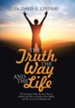 The Truth, the Way and the Life: The Truth about Why You Are a Slave to Sickness, the Way to Transform Your Health, and How to Live an Abundant Life