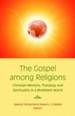 The Gospel Among Religions: Christian Ministry, Theology, and Spirituality in a Multifaith World