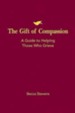 The Gift of Compassion: A Guide to Helping Those Who Grieve