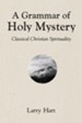 A Grammar of Holy Mystery: Classical Christian Spirituality