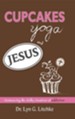 Cupcakes, Yoga, and Jesus: Overcoming the Sticky Situation of Addiction