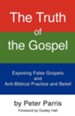 The Truth Of The Gospel: Exposing False Gospels And Anti-Biblical Practice And Belief