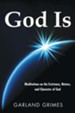 God Is: Meditations on the Existence, Nature, and Character of God