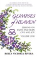 Glimpses of Heaven: Lessons on Faith and Hope, Love and Joy - Volume One: An Inspiring Story Written by a Legally Blind Woman Who Saw Heav