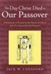 The Day Christ Died as Our Passover: A Harmony of Events at the Death of Christ with the Annual Jewish Passover