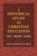 A Historical Study of Christian Education: Past - Present - Future