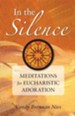 In the Silence: Meditations for Eucharistic Adoration