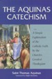 The Aquinas Catechism: A Simple Explanation of the Catholic Faith by the Church's Greatest Theologian