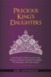 Precious King's Daughters: Seeing Yourself as Christ Sees You: Loved, Forgiven, Redeemed, Treasured, His Delight, His Masterpiece and Crown of Gl