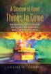 A Shadow of Good Things to Come: The Testimony of Christ Through the Old and New Testaments Book 1 of a Two-Part Series