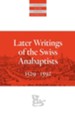 Later Writings of the Swiss Anabaptists: 1529-1608