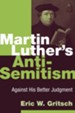 Martin Luther's Anti-Semitism: Against His Better Judgment