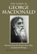 The Gospel in George MacDonald: Selections from His Novels, Fairy Tales, and Spiritual Writings