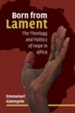 Born from Lament: The Theology and Politics of Hope in Africa