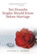 Ten Proverbs Singles Should Know Before Marriage: The Real Truth about Singleness and Marriage and What the Church Will Not Tell You