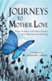 Journeys to Mother Love: Nine Women Tell Their Stories of Forgiveness & Healing