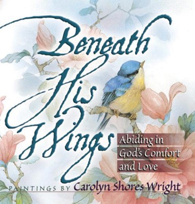 Beneath His Wings: Abiding in God's Comfort and Love   -     By: Carolyn Shores Wright
