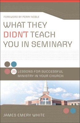 What They Didn't Teach You in Seminary: 25 Lessons for Successful Ministry in Your Church  -     By: James Emery White
