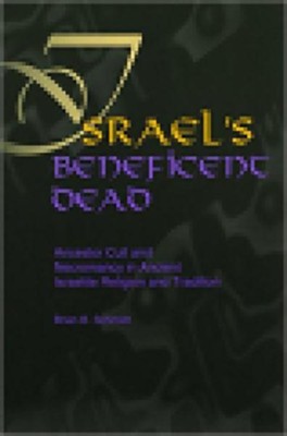 Israel's Beneficent Dead: Ancestor Cult and Necromancy in Ancient Israelite Religion and Tradition  -     By: Brian B. Schmidt

