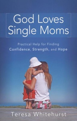 God Loves Single Moms: Practical Help for Finding Confidence, Strength, and Hope - eBook  -     By: Teresa Whitehurst
