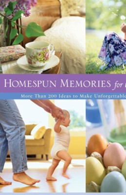 Homespun Memories for the Heart: More Than 200 Ideas to Make Unforgettable Moments - eBook  -     By: Karen Ehman, Kelly Hovermale, Trish Smith
