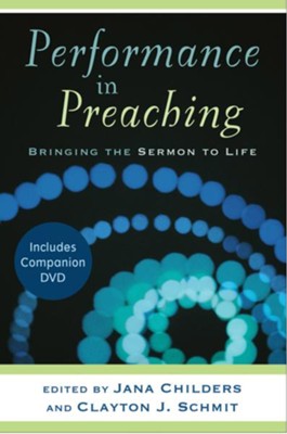 Performance in Preaching: Bringing the Sermon to Life - eBook  -     By: Clayton J. Schmit, Jana Childers
