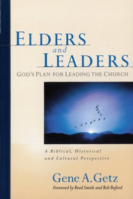 Elders and Leaders: God's Plan for Leading the Church - A Biblical, Historical and Cultural Perspective - eBook  -     By: Gene A. Getz
