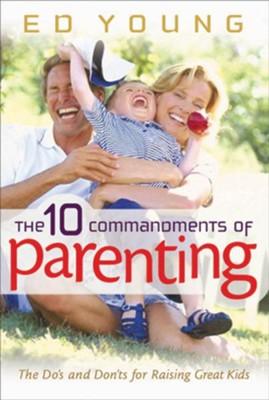 The 10 Commandments of Parenting: The Do's and Don'ts for Raising Great Kids - eBook  -     By: Ed Young
