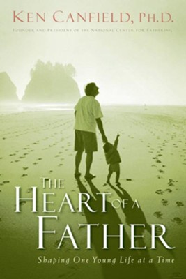 The Heart of a Father: How You Can Become a Dad of Destiny - eBook  -     By: Ken Canfield
