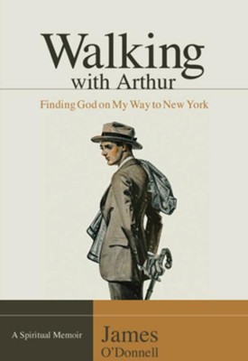 Walking With Arthur: Finding God On My Way to New York - eBook  -     By: James O'Donnell
