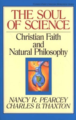 The Soul of Science: Christian Faith & Natural Philosophy    -     By: Nancy Pearcey
