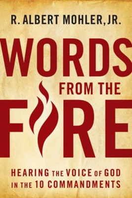 Words From the Fire: Hearing the Voice of God in the 10 Commandments - eBook  -     By: R. Albert Mohler Jr.
