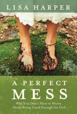 A Perfect Mess: Why You Don't Have to Worry About Being Good Enough for God - eBook  -     By: Lisa Harper
