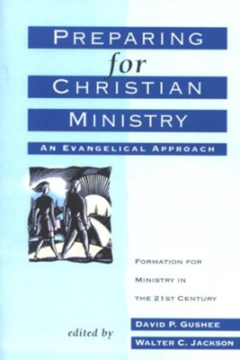 Preparing for Christian Ministry: An Evangelical Approach  -     Edited By: David P. Gushee, Walter C. Jackson
