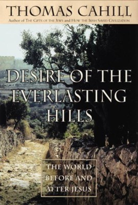 Desire of the Everlasting Hills: The World Before and After Jesus - eBook  -     By: Thomas Cahill
