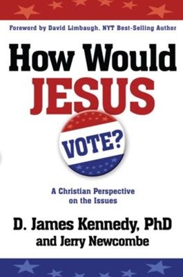 How Would Jesus Vote?: A Christian Perspective on the Issues - eBook  -     By: D. James Kennedy
