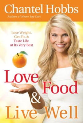 Love Food and Live Well: Lose Weight, Get Fit, and Taste Life at Its Very Best - eBook  -     By: Chantel Hobbs
