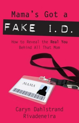 Mama's Got a Fake I.D.: How to Reveal the Real You Behind All That Mom - eBook  -     By: Caryn Dahlstrand Rivadeneira
