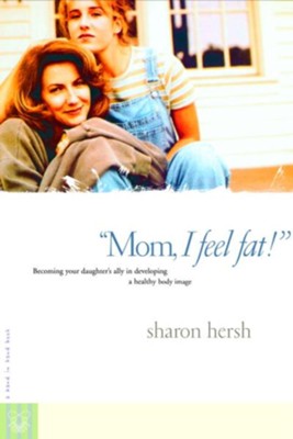 Mom, I Feel Fat: Becoming Your Daughter's Ally in Developing a Healthy Body Image - eBook  -     By: Sharon A. Hersh
