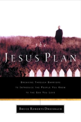 The Jesus Plan: Breaking Through Barriers to Introduce the People You Know to the God You Love - eBook  -     By: Bruce Roberts Dreisbach
