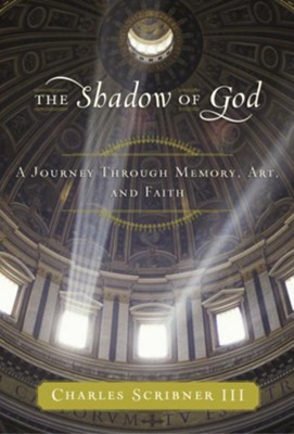 The Shadow of God: A Journey Through Memory, Art, and Faith - eBook  -     By: Charles Scribner
