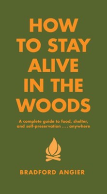 How to Stay Alive in the Woods   -     By: Bradford Angier
